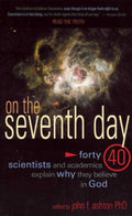 On the Seventh Day 40 Scientists and Academics Explain why They Believe in God