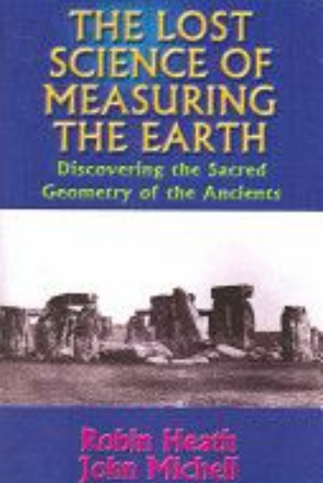The Lost Science of Measuring the Earth Discovering the Sacred Geometry of the Ancients