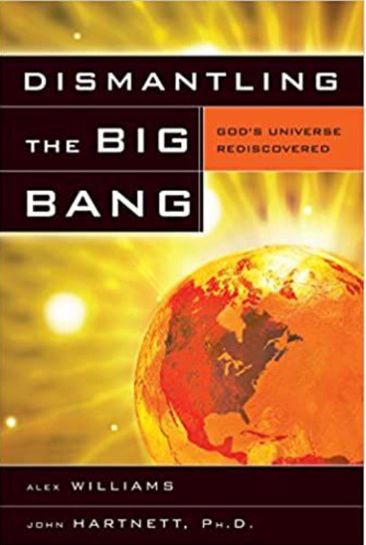 Dismantling the Big Bang God's Universe Rediscovered