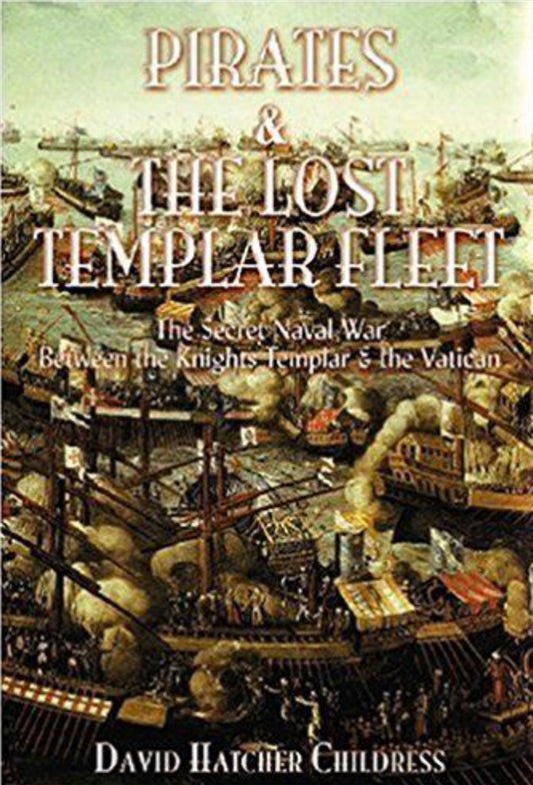 Pirates and the Lost Templar Fleet The Secret Naval War Between the Knights Templar and the Vatican