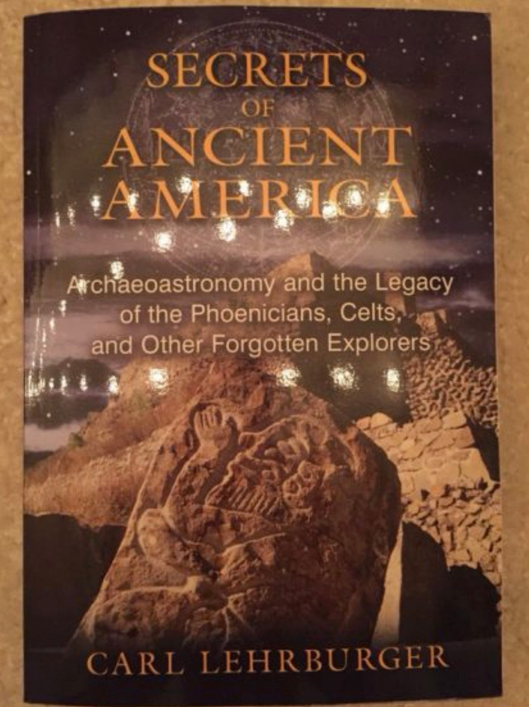 Secrets of Ancient America Archaeoastronomy and the Legacy of the Phoenicians, Celts, and Other Forgotten Explorers