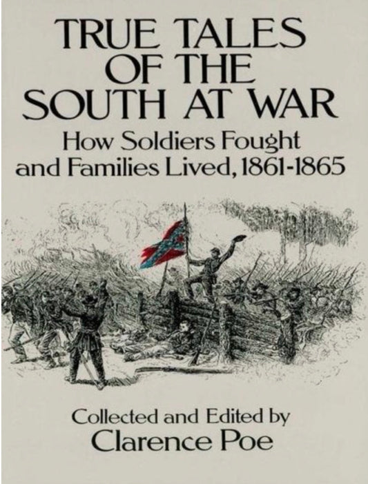 True Tales of the South at War How Soldiers Fought and Families Lived, 1861-1865