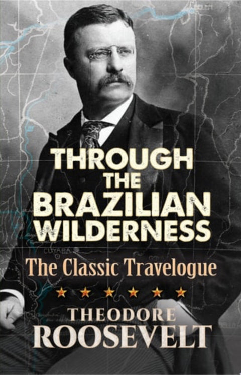 Through the Brazilian Wilderness The Classic Travelogue