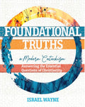 Foundational Truths A Modern Catechism: Answering the Essential Questions of Christianity