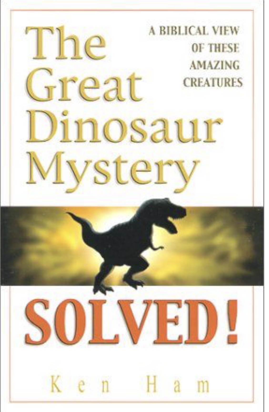 The Great Dinosaur Mystery Solved! A Biblical View of These Amazing Creatures
