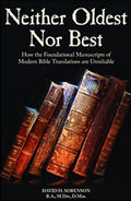 Neither Oldest Nor Best How the Foundational Manuscripts of Modern Bible Translations are Unreliable