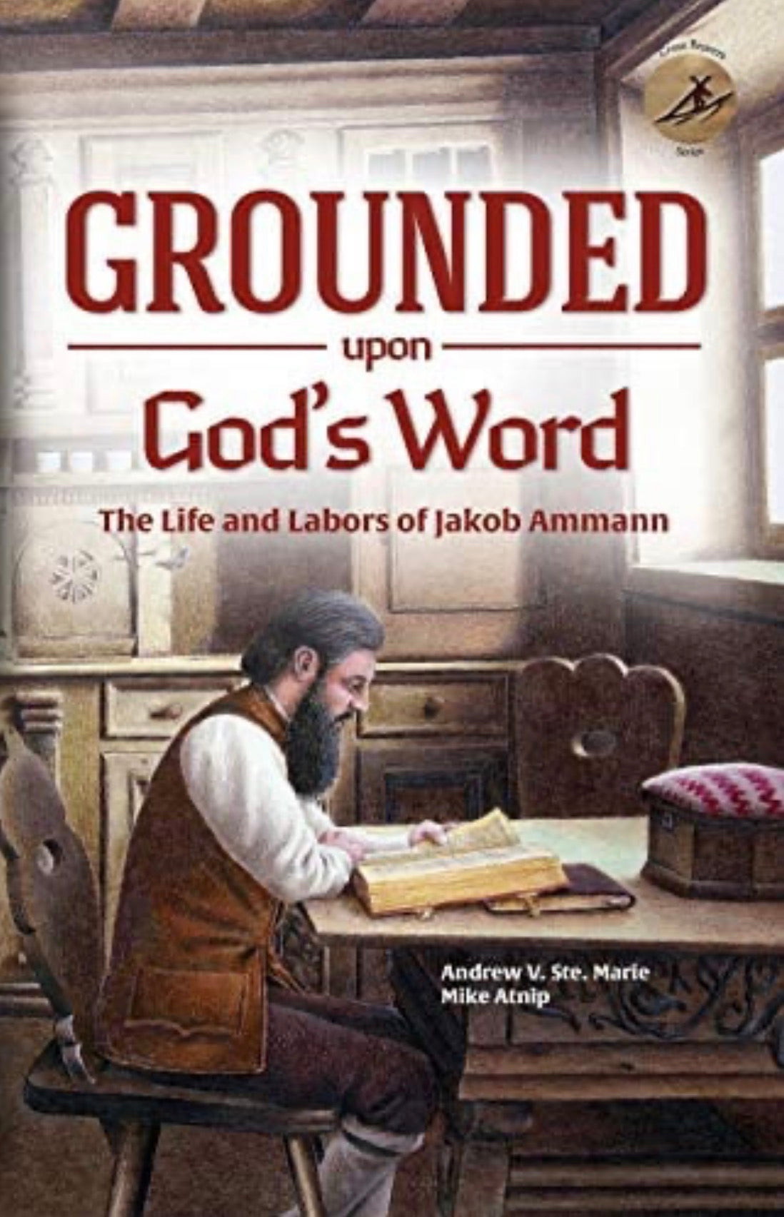Grounded Upon God's Word The Life and Labors of Jakob Ammann