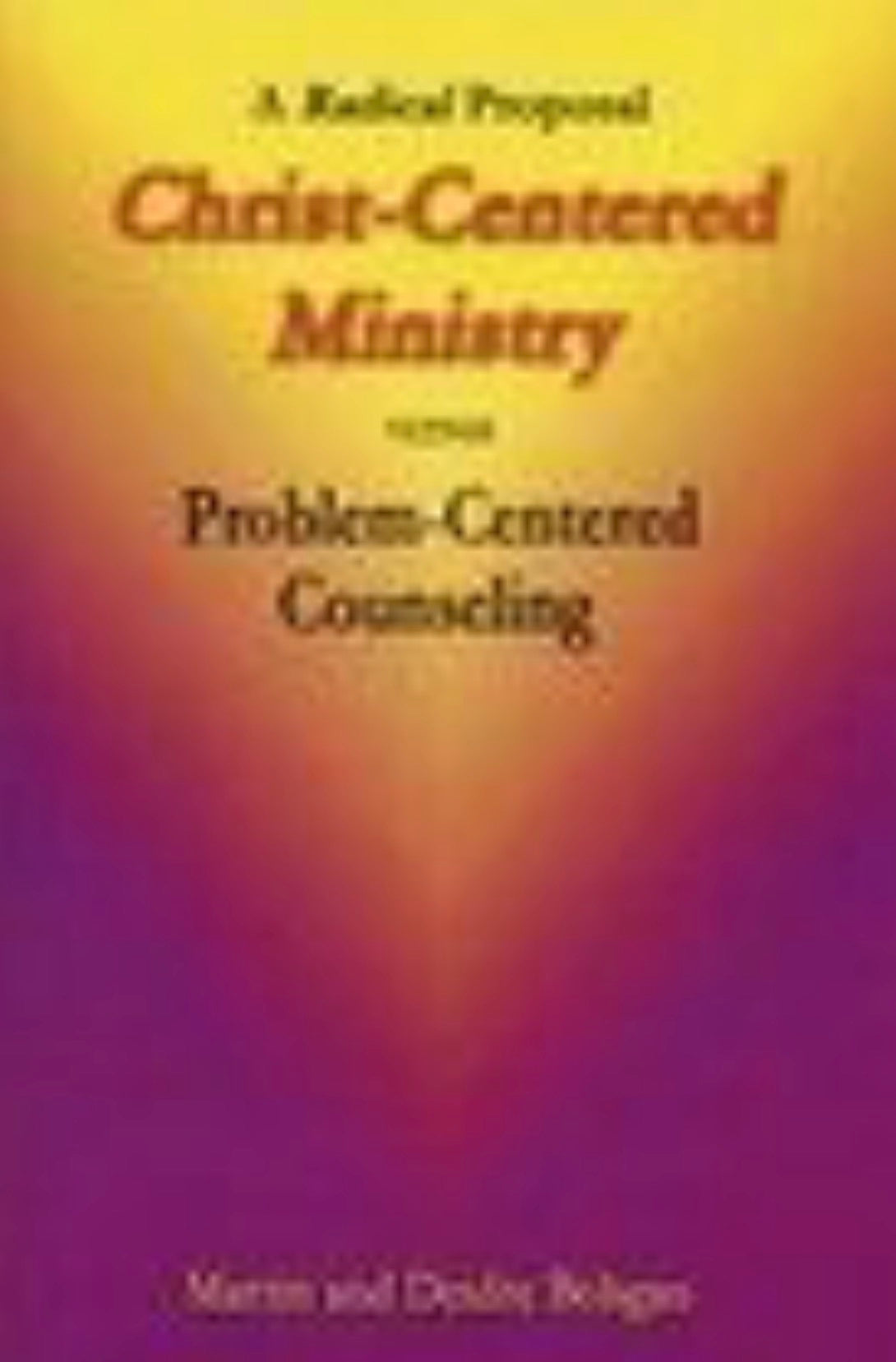 A Radical Proposal Christ-centered Ministry Versus Problem-centered Counseling