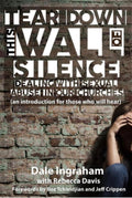 Tear Down This Wall of Silence Dealing with Sexual Abuse in Our Churches (an Introduction for Those who Will Hear)