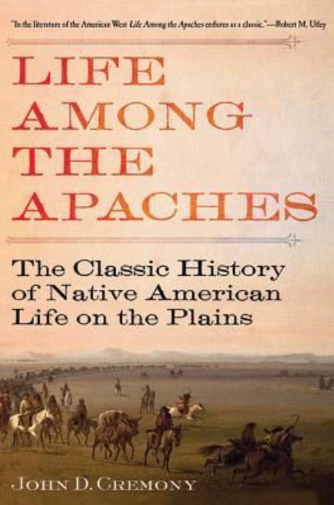 Life Among the Apaches The Classic History of Native American Life on the Plains