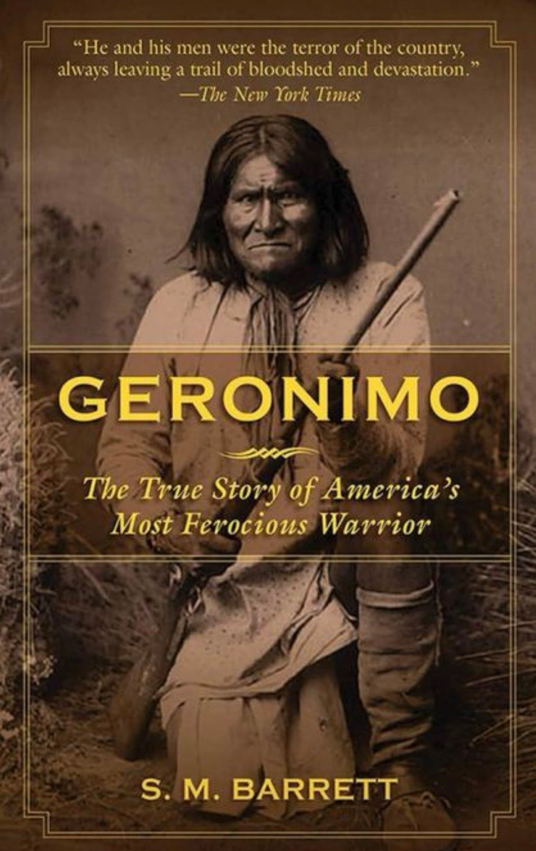 Geronimo The True Story of America's Most Ferocious Warrior