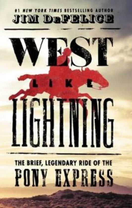 West Like Lightning The Brief, Legendary Ride of the Pony Express