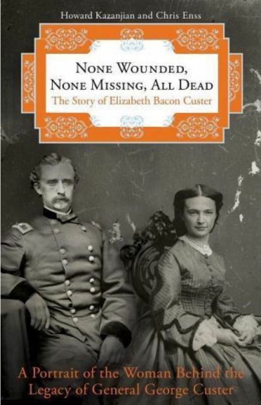 None Wounded, None Missing, All Dead The Story Of Elizabeth Bacon Custer