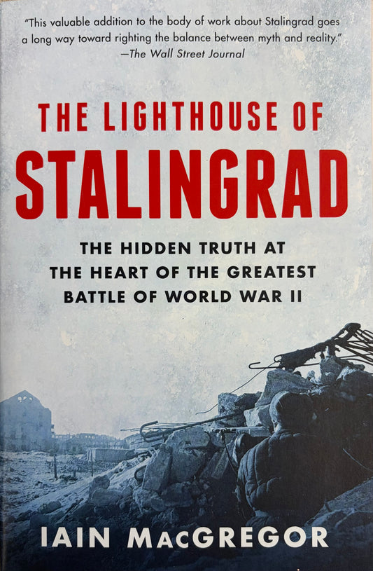 The Lighthouse of Stalingrad The Hidden Truth at the Heart of the Greatest Battle of World War II