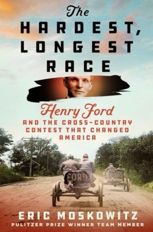 The Hardest, Longest Race Henry Ford and the Cross-Country Contest That Changed America
