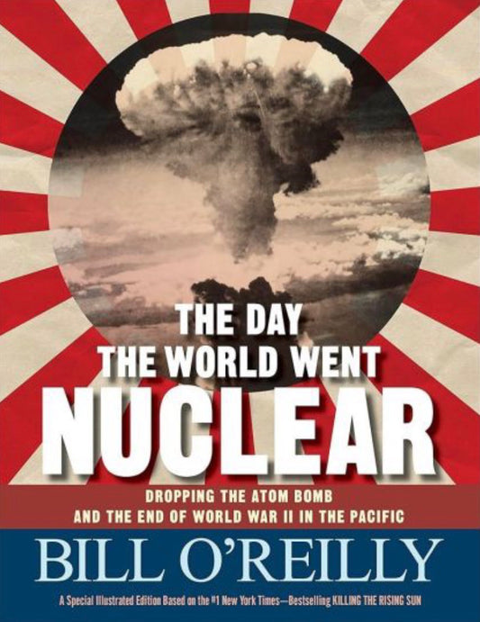 The Day the World Went Nuclear Dropping the Atom Bomb and the End of World War II in the Pacific