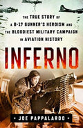 Inferno: The True Story of a B-17 Gunner's Heroism and the Bloodiest Military Campaign in Aviation History