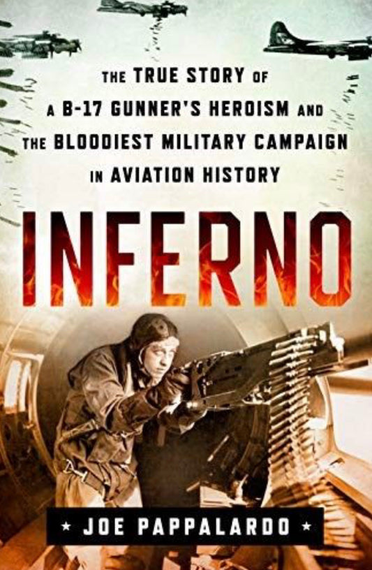 Inferno: The True Story of a B-17 Gunner's Heroism and the Bloodiest Military Campaign in Aviation History