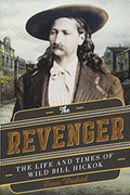 The Revenger The Life and Times of Wild Bill Hickok