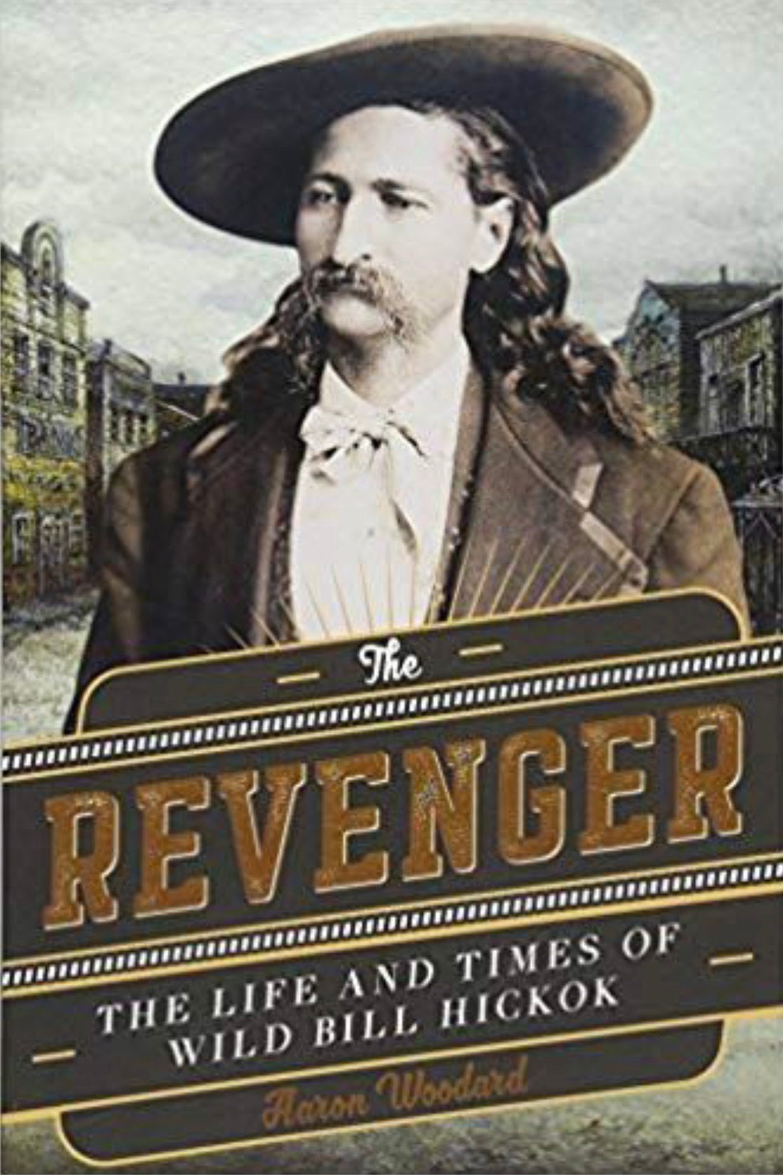 The Revenger The Life and Times of Wild Bill Hickok