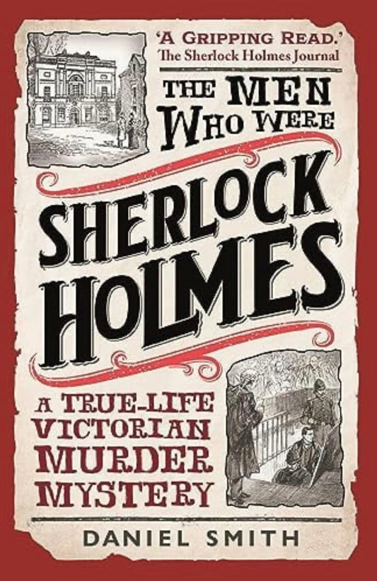 The Men Who Were Sherlock Holmes A True-Life Victorian Murder Mystery