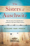 The Sisters of Auschwitz, The True Story of Two Jewish Sisters' Resistance in Nazi Territory