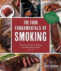 The Four Fundamentals of Smoking, Pit Master Secrets to Making Incredible BBQ at Home