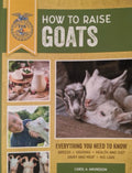 How to Raise Goats Third Edition, Everything You Need to Know: Breeds, Housing, Health and Diet, Dairy and Meat, Kid Care