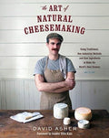 The Art of Natural Cheesemaking Using Traditional, Non-Industrial Methods and Raw Ingredients to Make the World's Best Cheeses