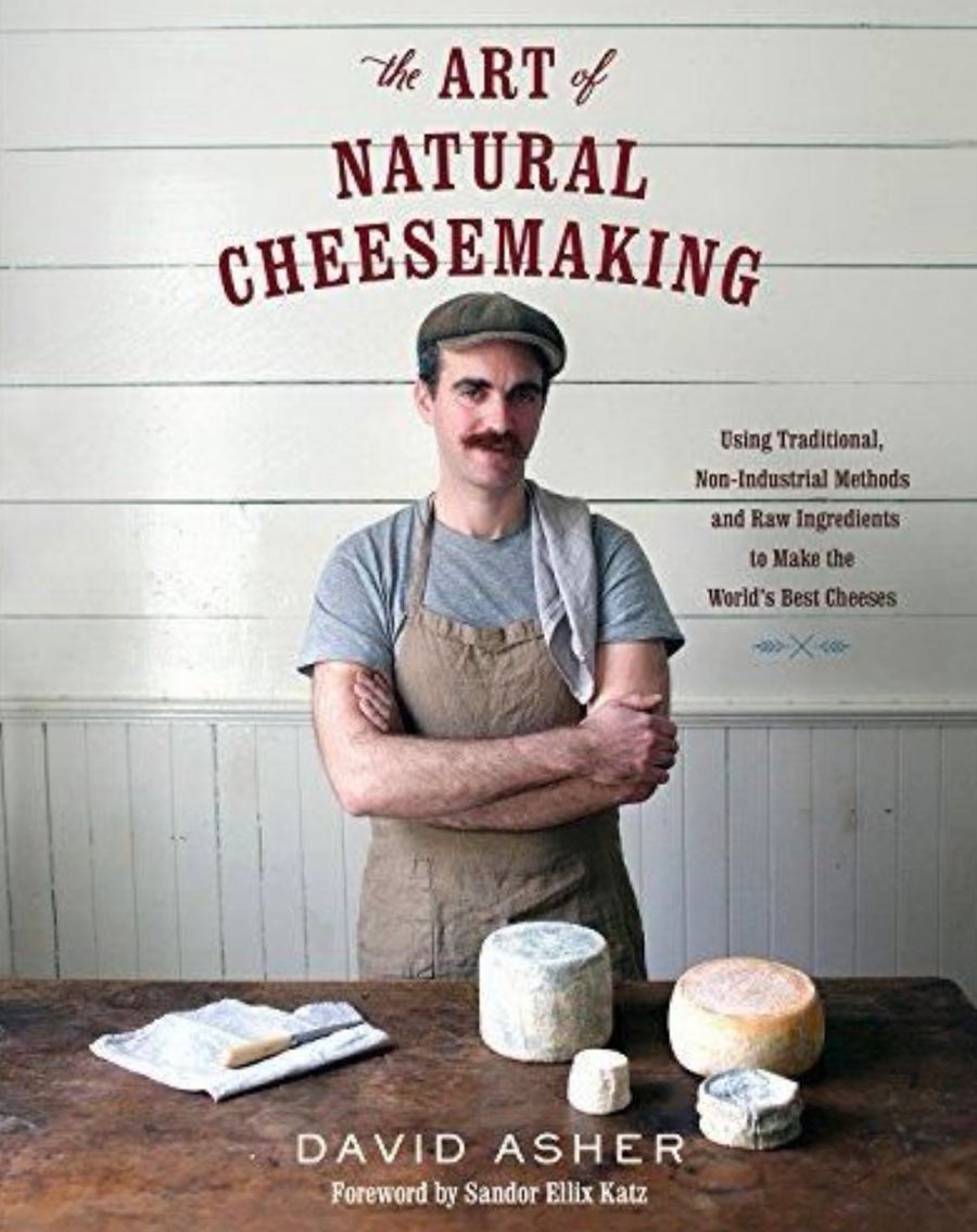 The Art of Natural Cheesemaking Using Traditional, Non-Industrial Methods and Raw Ingredients to Make the World's Best Cheeses