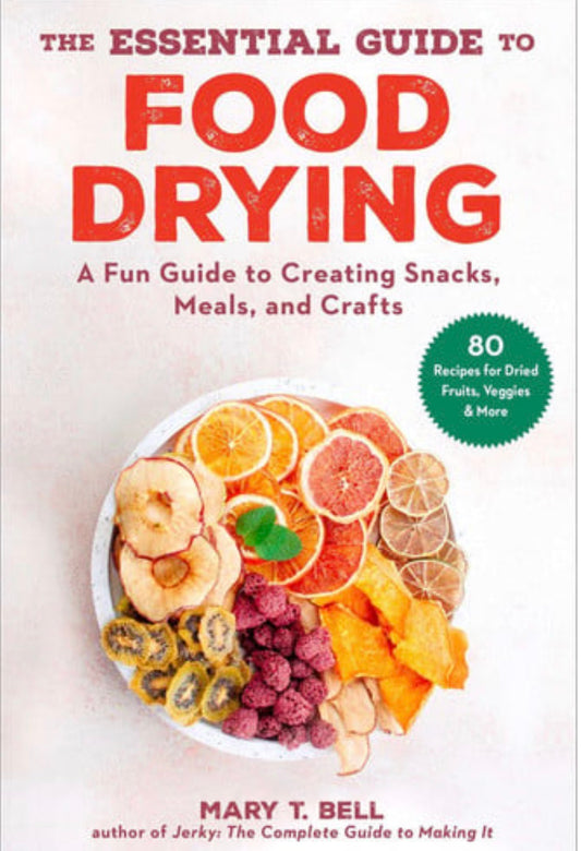 The Essential Guide to Food Drying A Fun Guide to Creating Snacks, Meals, and Crafts