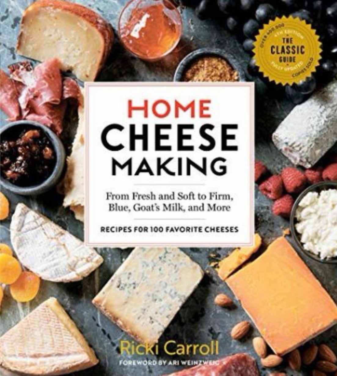 Home Cheese Making, 4th Edition From Fresh and Soft to Firm, Blue, Goat’s Milk, and More; Recipes for 100 Favorite Cheeses