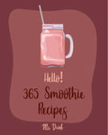 Hello! 365 Smoothie Recipes Best Smoothie Cookbook Ever For Beginners [Coconut Milk Recipes, Vegetable And Fruit Smoothie Recipes, Smoothie Bowl Recipe, Meal Replacement Smoothie Recipes] [Book 1]