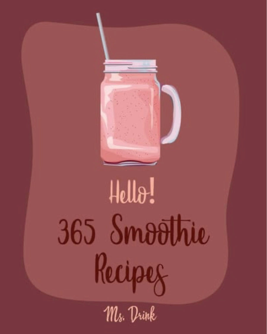 Hello! 365 Smoothie Recipes Best Smoothie Cookbook Ever For Beginners [Coconut Milk Recipes, Vegetable And Fruit Smoothie Recipes, Smoothie Bowl Recipe, Meal Replacement Smoothie Recipes] [Book 1]