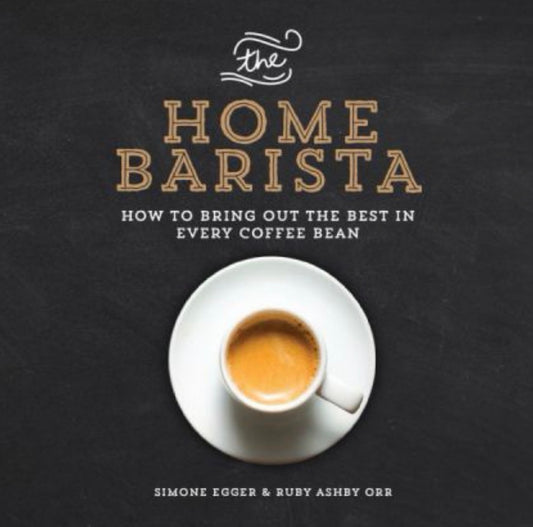 The Home Barista How to Bring Out the Best in Every Coffee Bean
