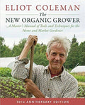The New Organic Grower, 3rd Edition A Master's Manual of Tools and Techniques for the Home and Market Gardener, 30th Anniversary Edition