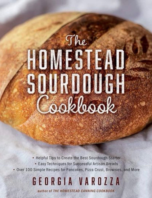 The Homestead Sourdough Cookbook • Helpful Tips to Create the Best Sourdough Starter • Easy Techniques for Successful Artisan Breads • Over 100 Simple Recipes for Pancakes, Pizza Crust, Brownies, and More