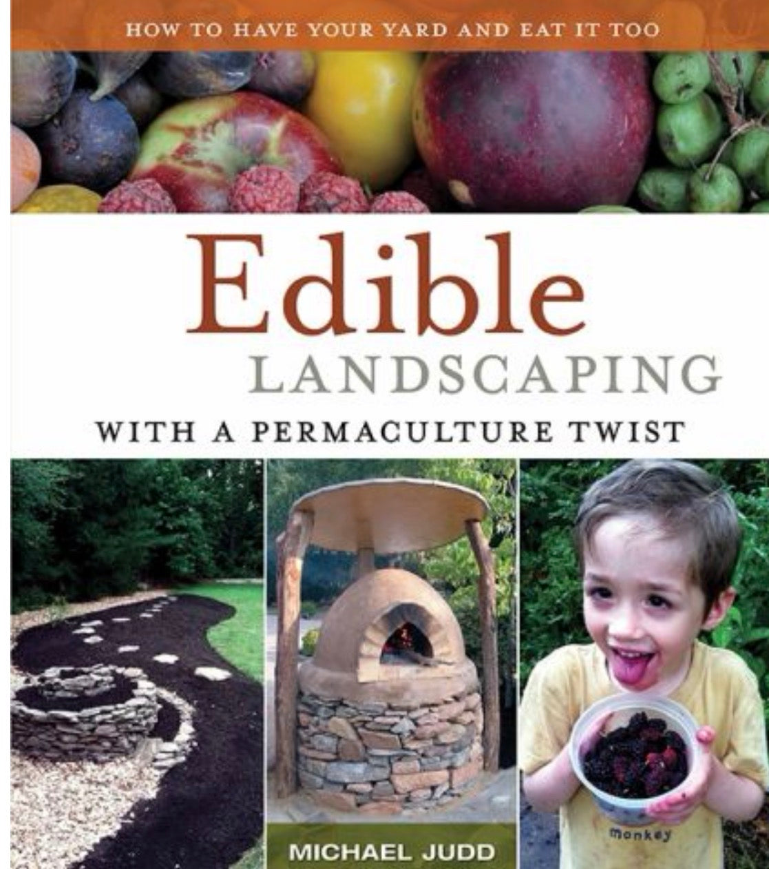 Edible Landscaping with a Permaculture Twist How to Have Your Yard and Eat it Too