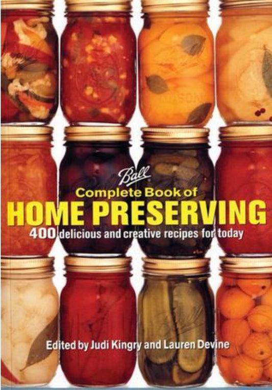 Ball Complete Book of Home Preserving : 300 Delicious and Creative Recipes for Today