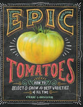 Epic Tomatoes How to Select and Grow the Best Varieties of All Time