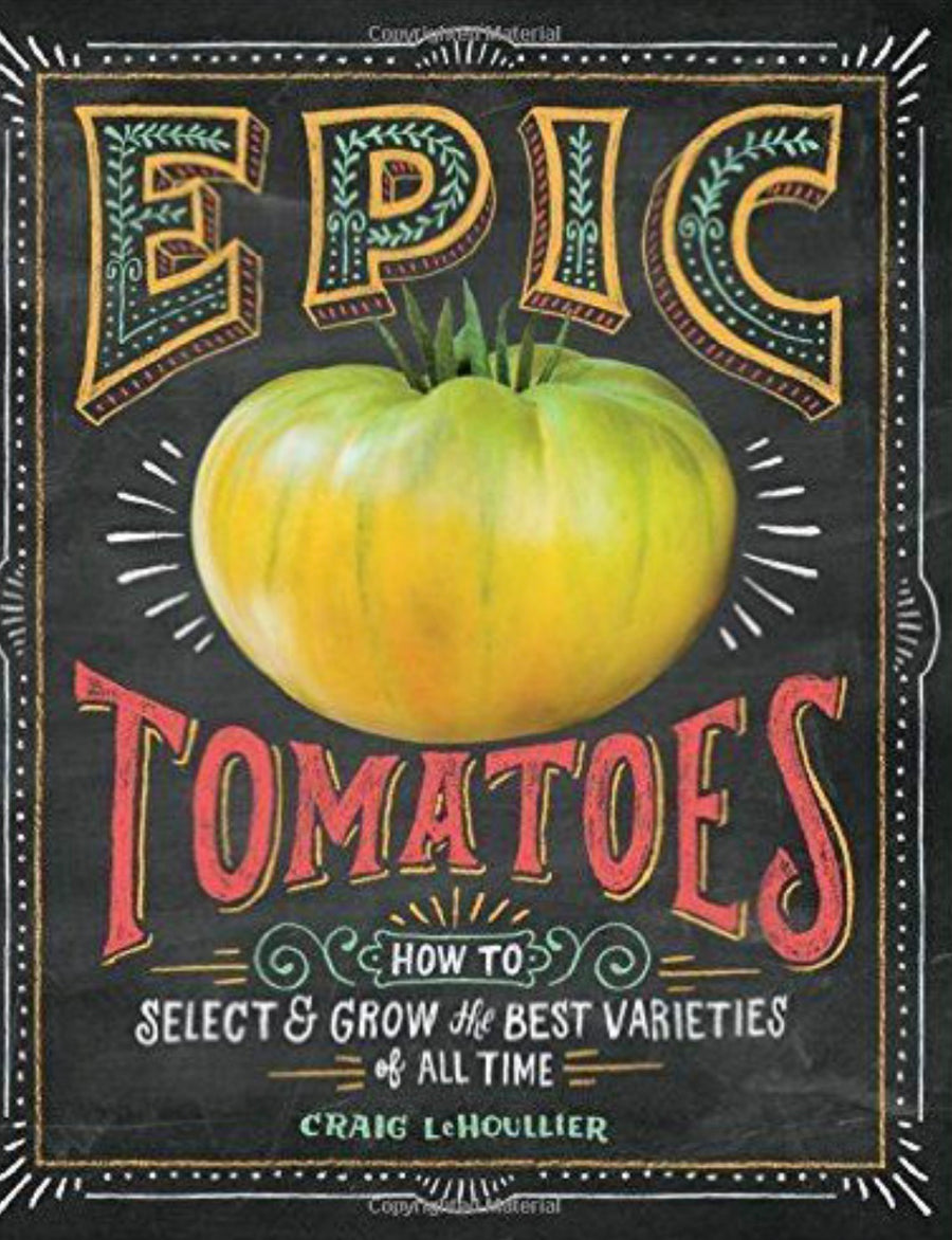 Epic Tomatoes How to Select and Grow the Best Varieties of All Time