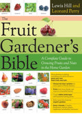 The Fruit Gardener's Bible A Complete Guide to Growing Fruits and Nuts in the Home Garden