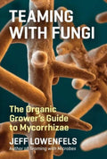 Teaming with Fungi The Organic Grower's Guide to Mycorrhizae