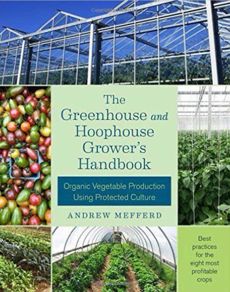 The Greenhouse and Hoophouse Grower's Handbook Organic Vegetable Production Using Protected Culture
