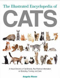The Illustrated Encyclopedia of Cats A Comprehensive Visual Directory of all the World's Cat Breeds, Plus Invaluable Practical Information on Breeding, Training, Care and Showing