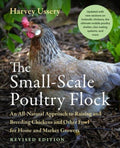 The Small-Scale Poultry Flock, Revised Edition An All-Natural Approach to Raising and Breeding Chickens and Other Fowl for Home and Market Growers