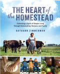 The Heart of the Homestead Cultivating a Spirit of Simple Living Through Homemaking, Recipes, and Family