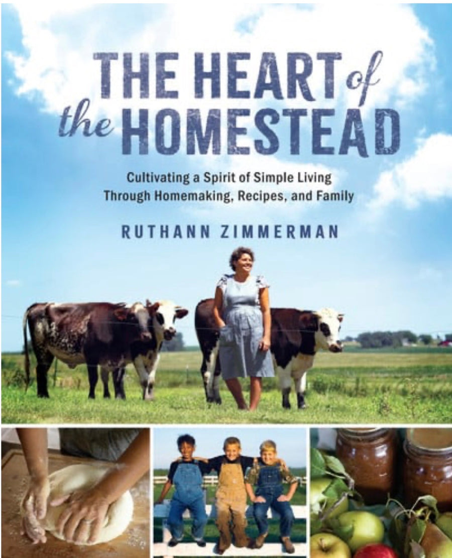 The Heart of the Homestead Cultivating a Spirit of Simple Living Through Homemaking, Recipes, and Family