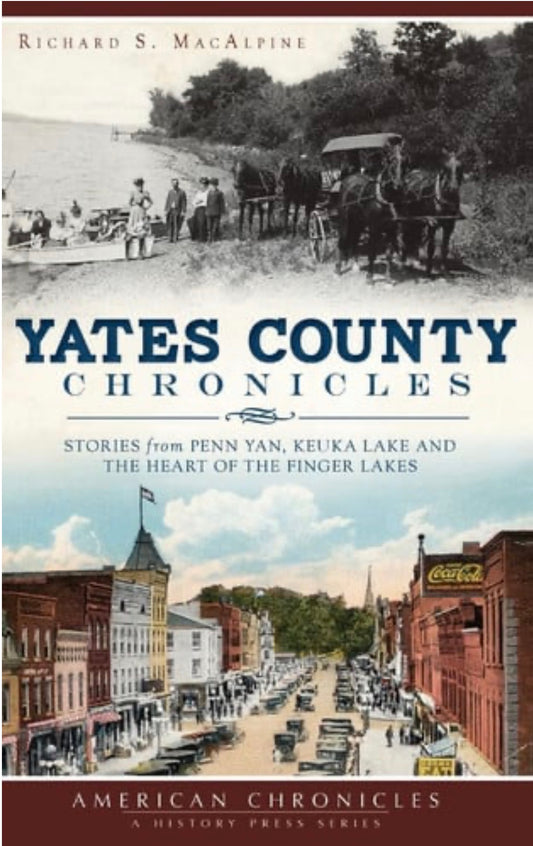 Yates County Chronicles Stories from Penn Yan, Keuka Lake and the Heart of the Finger Lakes
