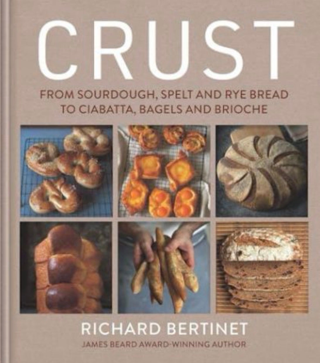 Crust From Sourdough, Spelt and Rye Bread to Ciabatta, Bagels and Brioche